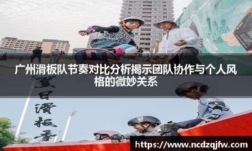 广州滑板队节奏对比分析揭示团队协作与个人风格的微妙关系