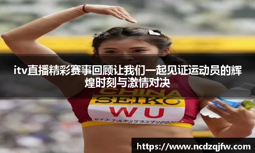 itv直播精彩赛事回顾让我们一起见证运动员的辉煌时刻与激情对决