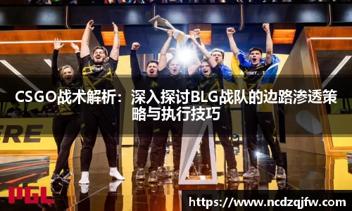 CSGO战术解析：深入探讨BLG战队的边路渗透策略与执行技巧