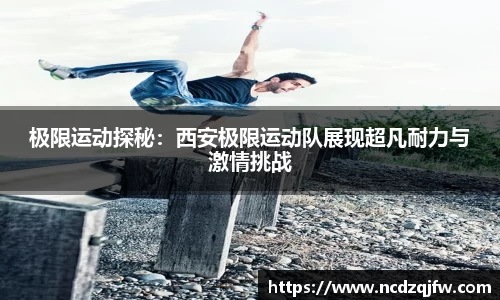 极限运动探秘：西安极限运动队展现超凡耐力与激情挑战