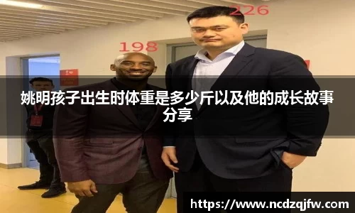 姚明孩子出生时体重是多少斤以及他的成长故事分享