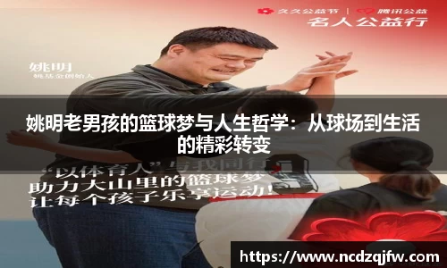 姚明老男孩的篮球梦与人生哲学：从球场到生活的精彩转变