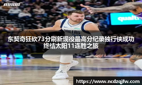 东契奇狂砍73分刷新现役最高分纪录独行侠成功终结太阳11连胜之旅