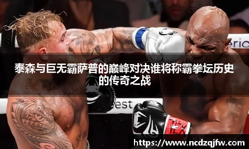 泰森与巨无霸萨普的巅峰对决谁将称霸拳坛历史的传奇之战