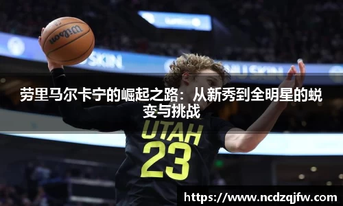劳里马尔卡宁的崛起之路：从新秀到全明星的蜕变与挑战