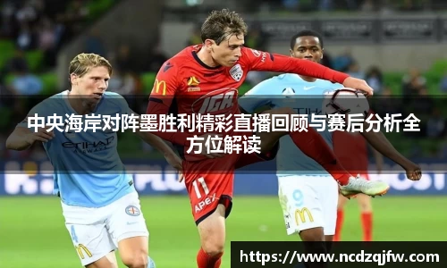 中央海岸对阵墨胜利精彩直播回顾与赛后分析全方位解读