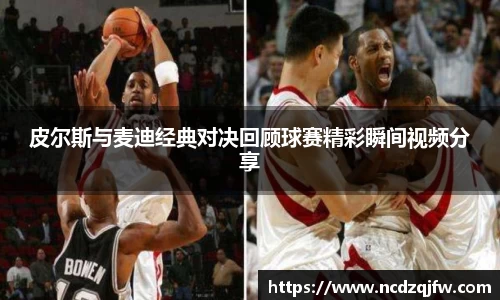 皮尔斯与麦迪经典对决回顾球赛精彩瞬间视频分享