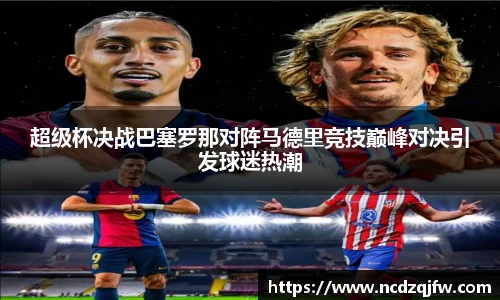 超级杯决战巴塞罗那对阵马德里竞技巅峰对决引发球迷热潮