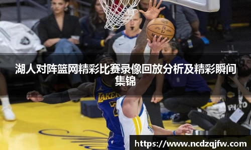湖人对阵篮网精彩比赛录像回放分析及精彩瞬间集锦
