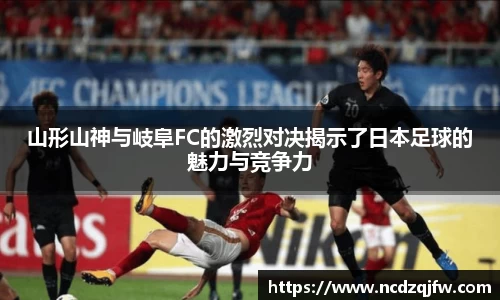 山形山神与岐阜FC的激烈对决揭示了日本足球的魅力与竞争力