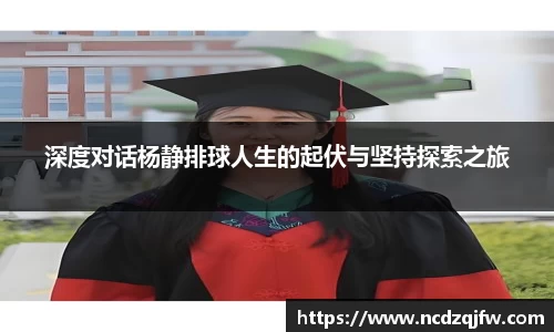 深度对话杨静排球人生的起伏与坚持探索之旅