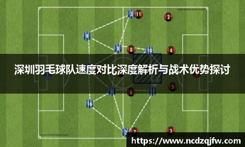 深圳羽毛球队速度对比深度解析与战术优势探讨
