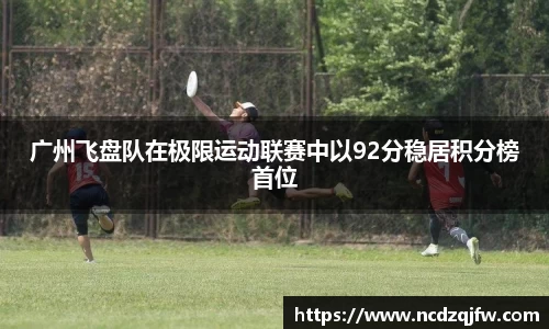 广州飞盘队在极限运动联赛中以92分稳居积分榜首位