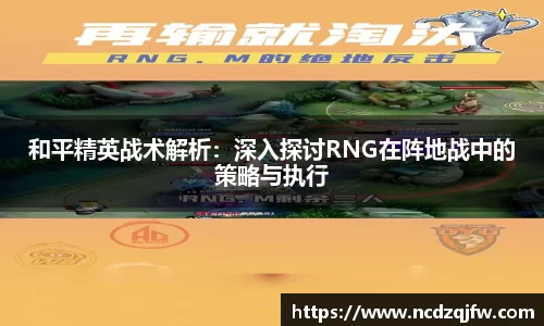 和平精英战术解析：深入探讨RNG在阵地战中的策略与执行